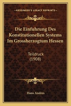 portada Die Einfuhrung Des Konstitutionellen Systems Im Grossherzogtum Hessen: Teildruck (1908) (in German)