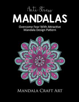 portada Anti Stress Mandalas: Overcome Fear With Attractive Mandala Design Pattern ( Unique Coloring Book For Adults, Stress Less And Relaxation ) (en Inglés)