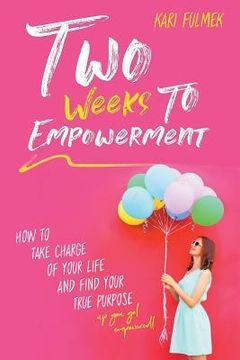 portada Two Weeks to Empowerment: How to Take Charge of Your Life and Find Your True Purpose! (en Inglés)