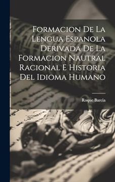 portada Formacion de la Lengua Espanola Derivada de la Formacion Nautral Racional e Historia del Idioma Humano