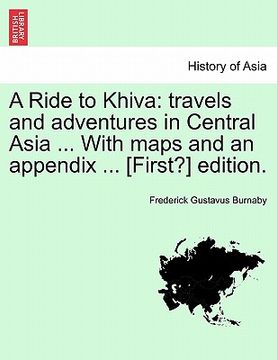 portada a ride to khiva: travels and adventures in central asia ... with maps and an appendix ... [first?] edition.