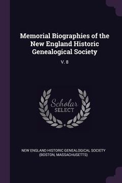 portada Memorial Biographies of the New England Historic Genealogical Society: V. 8 (en Inglés)
