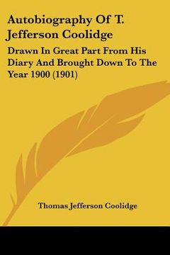 portada autobiography of t. jefferson coolidge: drawn in great part from his diary and brought down to the year 1900 (1901) (en Inglés)