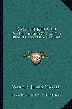 portada brotherhood: the fatherhood of god, the brotherhood of man (1914) the fatherhood of god, the brotherhood of man (1914) (en Inglés)