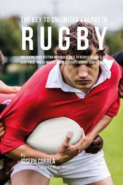 portada The Key to Unlimited Energy in Rugby: Unlocking Your Resting Metabolic Rate to Reduce Injuries, Get Less Tired, and Eliminate Muscle Cramps during Com (en Inglés)
