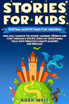 portada Stories for Kids: Bedtime Meditations for Children who Will Conquer the World, Learning Courage and Ethic Through a Specific Series of Educational Tales With… Princesses,Knights,Wizards and Dragons. (en Inglés)