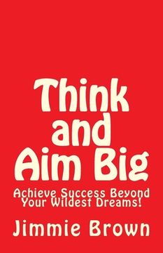 portada Think and Aim Big: Achieve Success Beyond Your Wildest Dreams! (en Inglés)