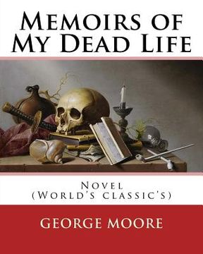 portada Memoirs of My Dead Life(1906). By: George Moore: Novel (World's classic's) (en Inglés)