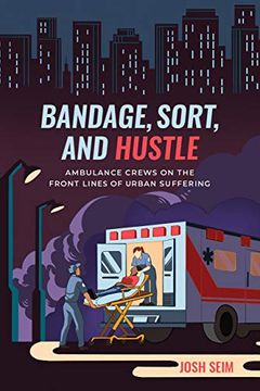 portada Bandage, Sort, and Hustle: Ambulance Crews on the Front Lines of Urban Suffering (en Inglés)