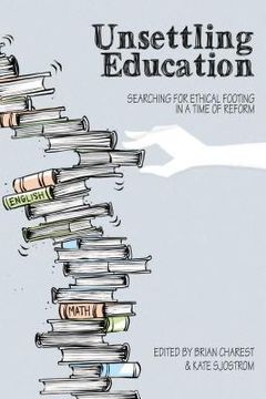 portada Unsettling Education: Searching for Ethical Footing in a Time of Reform (en Inglés)