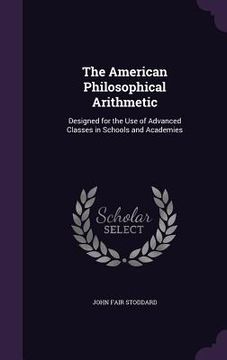 portada The American Philosophical Arithmetic: Designed for the Use of Advanced Classes in Schools and Academies (in English)