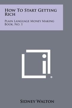 portada how to start getting rich: plain language money making book, no. 1 (in English)