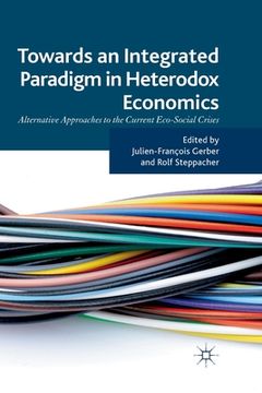 portada Towards an Integrated Paradigm in Heterodox Economics: Alternative Approaches to the Current Eco-Social Crises (en Inglés)