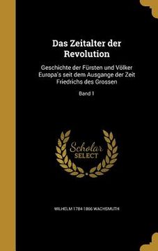 portada Das Zeitalter der Revolution: Geschichte der Fürsten und Völker Europa's seit dem Ausgange der Zeit Friedrichs des Grossen; Band 1 (in German)