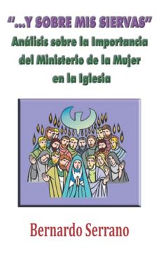 portada ". Y Sobre mis Siervas. ". Un Análisis del Ministerio de la Mujer en la Iglesia (in Spanish)