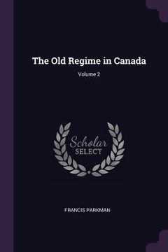 portada The Old Regime in Canada; Volume 2 (en Inglés)