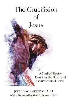 portada The Crucifixion of Jesus: A Medical Doctor Examines the Death and Resurrection of Christ