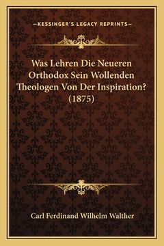 portada Was Lehren Die Neueren Orthodox Sein Wollenden Theologen Von Der Inspiration? (1875) (in German)