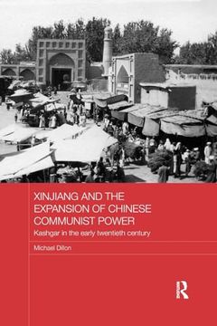 portada Xinjiang and the Expansion of Chinese Communist Power: Kashgar in the Early Twentieth Century (Routledge Studies in the Modern History of Asia) (en Inglés)