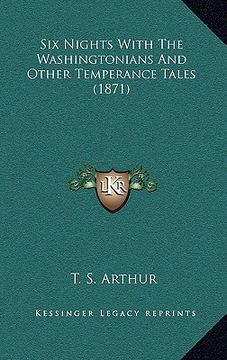 portada six nights with the washingtonians and other temperance tales (1871) (en Inglés)