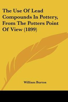 portada the use of lead compounds in pottery, from the potters point of view (1899) (en Inglés)