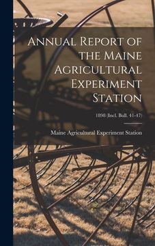 portada Annual Report of the Maine Agricultural Experiment Station; 1898 (incl. Bull. 41-47) (en Inglés)