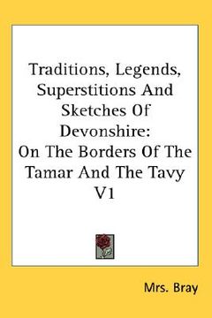 portada traditions, legends, superstitions and sketches of devonshire: on the borders of the tamar and the tavy v1 (in English)