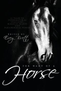 portada For Want of a Horse: Twenty-Three Tales of Supernatural Stallions, Magical Mares, and Paranormal Ponies (en Inglés)