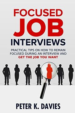 portada Focused job Interviews: Practical Tips on how to Remain Focused During an Interview and get the job you Want! (in English)