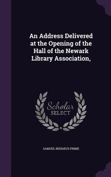 portada An Address Delivered at the Opening of the Hall of the Newark Library Association,