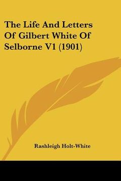 portada the life and letters of gilbert white of selborne v1 (1901) (en Inglés)