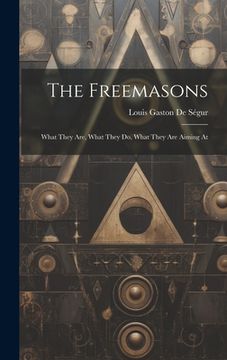 portada The Freemasons: What They Are, What They Do, What They Are Aiming At (in English)