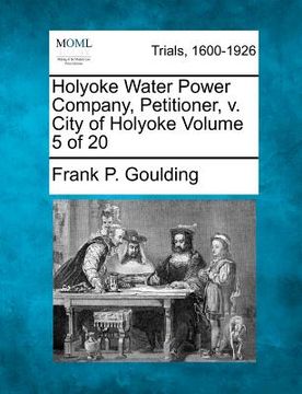 portada holyoke water power company, petitioner, v. city of holyoke volume 5 of 20 (en Inglés)