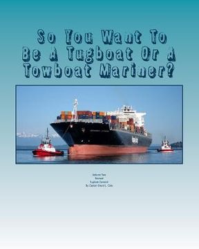 portada So You Want To Be A Tugboat Or A Towboat Mariner?: Volume Two Tugboat Careers! (en Inglés)