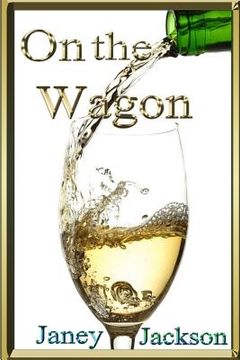 portada On the Wagon: All about alcohol. Real life experiences of alcohol dependency and ways to deal with the addiction.