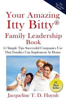 portada Your Amazing Itty Bitty Family Leadership Book: 15 Simple Tips Successful Companies Use That Parents Can Implement At Home (en Inglés)