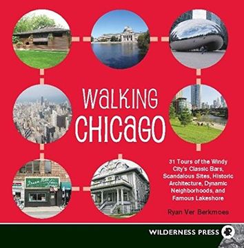 portada Walking Chicago: 31 Tours of the Windy City's Classic Bars, Scandalous Sites, Historic Architecture, Dynamic Neighborhoods 