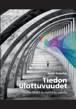 portada Tiedon ulottuvuudet: Matka tiedon ja mystiikan rajoille (en Finlandés)