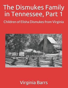 portada The Dismukes Family in Tennessee, Part 1: Children of Elisha Dismukes from Virginia (en Inglés)