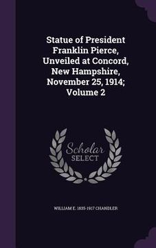 portada Statue of President Franklin Pierce, Unveiled at Concord, New Hampshire, November 25, 1914; Volume 2