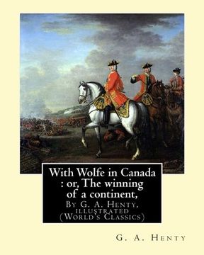 portada With Wolfe in Canada : or, The winning of a continent, By G. A. Henty: illustrated (World's Classics)