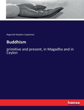 portada Buddhism: primitive and present, in Magadha and in Ceylon (en Inglés)