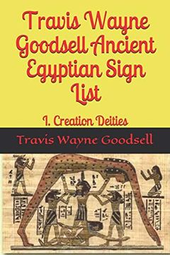 portada Travis Wayne Goodsell Ancient Egyptian Sign List: I. Creation Deities (en Inglés)