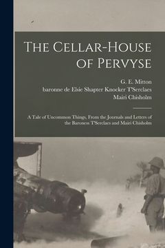 portada The Cellar-house of Pervyse; a Tale of Uncommon Things, From the Journals and Letters of the Baroness T'Serclaes and Mairi Chisholm (en Inglés)