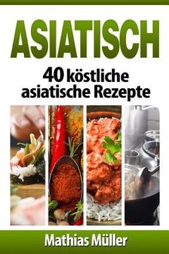 portada Asiatisch: 40 köstliche asiatische Rezepte (en Alemán)
