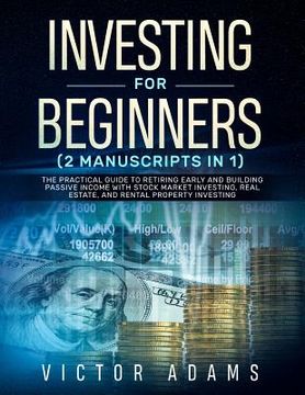 portada Investing for Beginners (2 Manuscripts in 1): The Practical Guide to Retiring Early and Building Passive Income with Stock Market Investing, Real Esta (en Inglés)