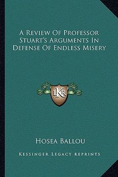 portada a review of professor stuart's arguments in defense of endless misery (en Inglés)