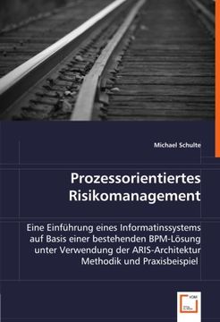 portada Prozessorientiertes Risikomanagement: Eine Einführung eines Informatinssystems auf Basis einer bestehenden BPM-Lösung unter Verwendung der ARIS-Architektur Methodik und Praxisbeispiel