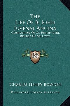 portada the life of b. john juvenal ancina: companion of st. philip neri, bishop of saluzzo (en Inglés)