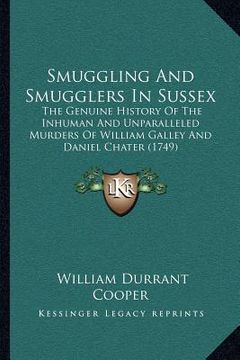 portada smuggling and smugglers in sussex: the genuine history of the inhuman and unparalleled murders of william galley and daniel chater (1749)